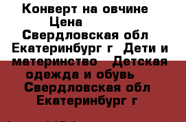 Конверт на овчине › Цена ­ 1 000 - Свердловская обл., Екатеринбург г. Дети и материнство » Детская одежда и обувь   . Свердловская обл.,Екатеринбург г.